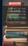 Royal Society Of Arts (Great Britain) - Report of the Committee On Leather for Bookbinding