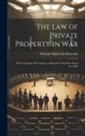 Norman Mattos De Bentwich - The Law of Private Property in War: With a Chapter On Conquest. (Being the Yorke Prize Essay for 1906)