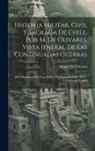 Miguel de Olivares - Historia Militar, Civil Y Sagrada De Chile, Por M. De Olivares. Vista Jeneral De Las Continuadas Guerras: Difícil Conquista Del Gran Reino, Provincias