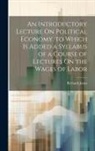 Richard Jones - An Introductory Lecture On Political Economy. to Which Is Added a Syllabus of a Course of Lectures On the Wages of Labor