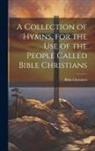 Bible Christians - A Collection of Hymns, for the Use of the People Called Bible Christians