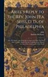 Ariel, Buckner H. Payne - Ariel's Reply to the Rev. John [!] a Seiss, D. D., of Philadelphia; Also, His Reply to the Scientific Geologist and Other Learned Men, in Their Attack