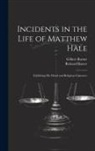 Richard Baxter, Gilbert Burnet - Incidents in the Life of Matthew Hale: Exhibiting His Moral and Religious Character