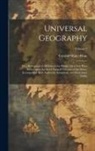 Conrad Malte-Brun - Universal Geography: Or a Description of All Parts of the World, On a New Plan, According to the Great Natural Divisions of the Globe; Acco