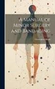 Christopher Heath - A Manual of Minor Surgery and Bandaging