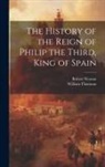 William Thomson, Robert Watson - The History of the Reign of Philip the Third, King of Spain