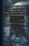 Arthur Browne - A Compendious View of the Civil Law, and of the Law of the Admiralty: Being the Substance of a Course of Lectures Read in the University of Dublin