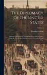 Theodore Lyman - The Diplomacy of the United States: Being an Account of the Foreign Relations of the Country, From the First Treaty With France, in 1778, to the Prese
