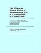 Commission On Life Sciences, Committee to Study the Human Health Effects of Subtherapeutic Antibiotic Use in Animal Feeds, Division of Medical Sciences, Division On Earth And Life Studies, National Research Council - The Effects on Human Health of Subtherapeutic Use of Antimicrobials in Animal Feeds