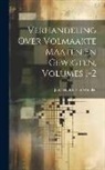 Jan Hendrik Van Swinden - Verhandeling Over Volmaakte Maaten En Gewigten, Volumes 1-2