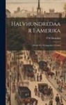 P. M. Hannibal - Halvhundredaar I Amerika: Minder Fra Nybyggerlivet Fremad