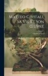 Charles Yriarte - Matteo Civitali, Sa Vie Et Son OEuvre