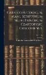 Biblioteka Czartoryskich W. Krakowie - Catalogus Codicum Manu Scriptorum Musei Principum Czartoryski Cracoviensis; Volume 1
