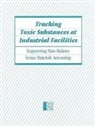 Commission On Life Sciences, Committee to Evaluate Mass Balance Information for Facilities Handling Toxic Substances, Division On Earth And Life Studies, National Research Council - Tracking Toxic Substances at Industrial Facilities