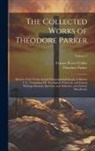Frances Power Cobbe, Theodore Parker - The Collected Works of Theodore Parker: Minister of the Twenty-Eighth Congregational Society at Boston, U.S.: Containing His Theological, Polemical, a