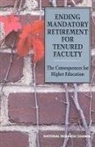 Commission on Behavioral and Social Scie, Commission on Behavioral and Social Sciences and Education, Committee on Mandatory Retirement in Higher Education, Division Of Behavioral And Social Scienc, Division of Behavioral and Social Sciences and Education, National Research Council... - Ending Mandatory Retirement for Tenured Faculty
