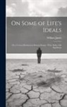 William James - On Some of Life's Ideals: On a Certain Blindness in Human Beings; What Makes Life Significant