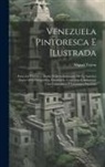 Miguel Tejera - Venezuela Pintoresca E Ilustrada: Relación Histórica (Desde El Descubrimiento De La América Hasta 1870.) Geográfica, Estadística, Comercial É Industri