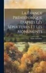 Émile Cartailhac - La France Préhistorique D'après Les Sépultures Et Les Monuments