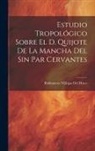 Baldomero Villegas Del Hoyo - Estudio Tropológico Sobre El D. Quijote De La Mancha Del Sin Par Cervantes