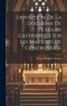 Jacques Bénigne Bossuet - Exposition De La Doctrine De L'eglise Catholique Sur Les Matières De Controverse