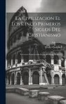 Emilio Castelar - La Civilizacion El Los Cinco Primeros Siglos Del Cristianismo: Lecciones Pronunciadas En El Ateneo De Madrid; Volume 5