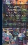 John Lee Comstock, Richard Phillips - A Grammar of Chemistry On the Plan of the Rev. David Blair: Adapted to the Use of Schools and Private Students, by Familiar Illustrations and Easy Exp