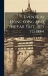 Anonymous - Events in Hongkong and the Far East, 1875 to 1884