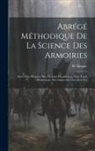 W. Maigne - Abrégé Méthodique De La Science Des Armoiries: Suivi D'un Glossaire Des Attributs Héraldiques, D'un Traité Élémentaire Des Ordres De Chevalerie Etc