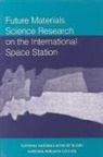 Commission on Engineering and Technical Systems, Division on Engineering and Physical Sci, Division on Engineering and Physical Sciences, National Materials Advisory Board, National Research Council - Future Materials Science Research on the International Space Station