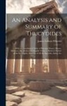 James Talboys Wheeler - An Analysis and Summary of Thucydides: With a Chronological Table of Principal Events, Money, Distances, Etc. Reduced to English Terms; a Skeleton Out