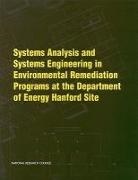 Commission on Geosciences Environment an, Commission on Geosciences Environment and Resources, Committee on Remediation of Buried and Tank Wastes, Division On Earth And Life Studies, National Research Council - Systems Analysis and Systems Engineering in Environmental Remediation Programs at the Department of Energy Hanford Site
