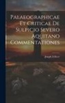 Joseph Zellerer - Palaeographicae Et Criticae De Sulpicio Severo Aquitano Commentationes
