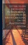 Anonymous - Letter to His Excellency Patrick Noble, Governor of South Carolina, On the Penitentiary System
