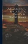 Augustin Cochin - Quelques Mots Sur La Vie De Jésus De M. Ernest Renan