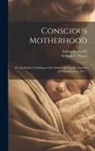 Emma Marwedel, William T. Preyer - Conscious Motherhood: Or, the Earliest Unfolding of the Child in the Cradle, Nursery, and Kindergarten, Part 1