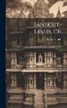 Bruno Liebich - Sanskrit-Lesebuch: Zur Einführung in Die Altindische Sprache Und Literatur
