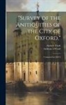 Andrew Clark, Anthony &Agrave;. Wood - "Survey of the Anitiquities of the City of Oxford,": Composed in 1661-6