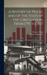 William Newmarch, Thomas Tooke - A History of Prices, and of the State of the Circulation, From 1793 to 1837: Preceded by a Brief Sketch of the State of Corn Trade in the Last Two Cen