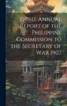 Anonymous - Eight Annual Report of the Philippine Commission to the Secretary of War 1907