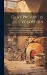 Anonymous - Clay Products Cyclopedia: Containing Important Information for Every Executive From President to Foreman of Every Branch of the Clay Products In