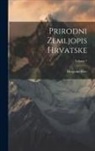 Dragutin Hirc - Prirodni Zemljopis Hrvatske; Volume 1
