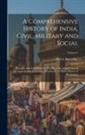 Henry Beveridge - A Comprehensive History of India, Civil, Military and Social: From the First Landing of the English, to the Suppression of the Sepoy Revolt; Including