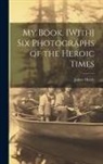 James Henry - My Book. [With] Six Photographs of the Heroic Times