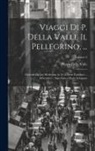 Pietro Della Valle - Viaggi Di P. Della Valle Il Pellegrino, ...: Descritti Da Lui Medesimo in 54.-Lettere Familiari ... All'erudito ... Suo Amico Mario Schipano; Volume 3