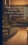 Modern Domestic Cookery - Murray's Modern Cookery Book. Modern Domestic Cookery, by a Lady
