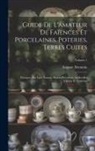 Auguste Demmin - Guide De L'amateur De Faïences Et Porcelaines, Poteries, Terres Cuites: Peintures Sur Lave Émaux, Pierres Précieuses Artificielles Vitraux Et Verrerie