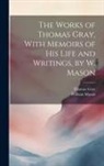 Thomas Gray, William Mason - The Works of Thomas Gray, With Memoirs of His Life and Writings, by W. Mason
