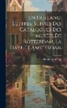 Maxime Du Camp - En Holland, Lettres, Suivies Des Catalogues Des Musées De Rotterdam, La Haye Et Amsterdam