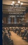 Giorgio Giorgi - La Dottrina Delle Persone Giuridiche O Corpi Morali: Istituzioni E Associazioni Di Culto; Le Società, Le Associazioni E Le Istituzioni Private; Indice